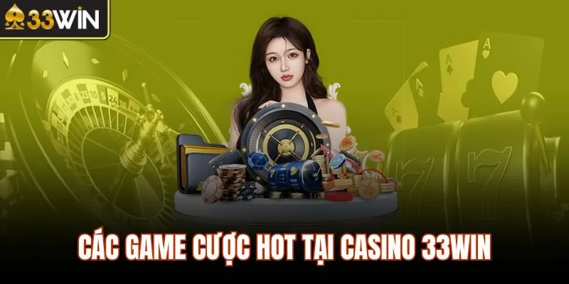 Các game cược hot tại casino 33WIN
