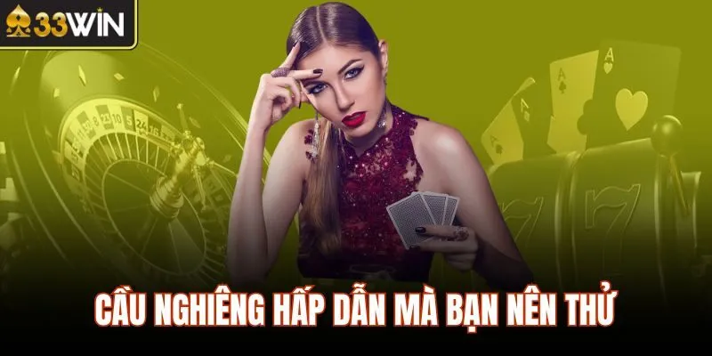 Cầu nghiêng hấp dẫn mà bạn nên thử