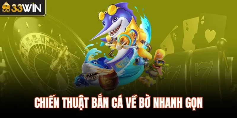 Chiến thuật bắn cá về bờ nhanh gọn