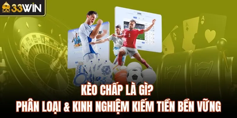 Kèo Chấp Là Gì? Phân Loại & Kinh Nghiệm Kiếm Tiền Bền Vững
