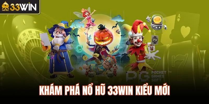 Khám phá nổ hũ 33WIN kiểu mới