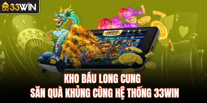 Kho Báu Long Cung - Săn Quà Khủng Cùng Hệ Thống 33WIN