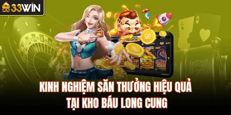 Kinh nghiệm săn thưởng hiệu quả tại Kho Báu Long Cung