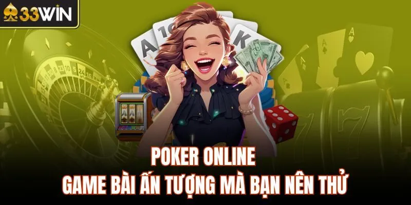 Poker Online - Game Bài Ấn Tượng Mà Bạn Nên Thử