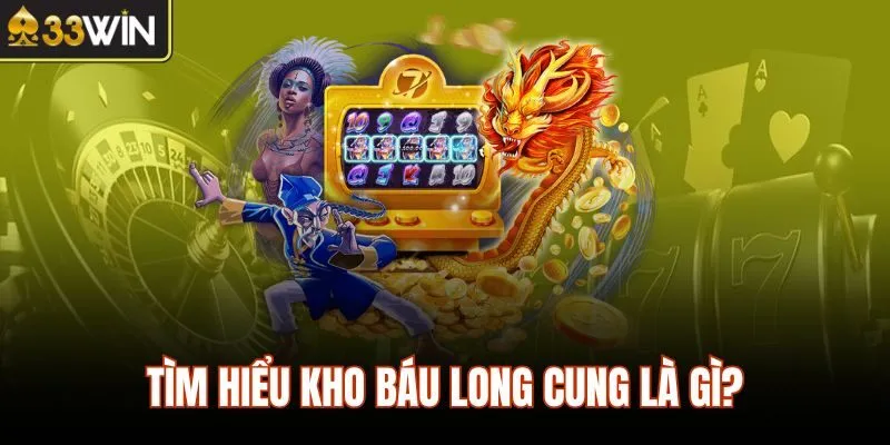 Tìm hiểu Kho Báu Long Cung là gì?