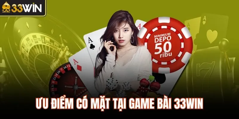 Ưu điểm có mặt tại game bài 33WIN
