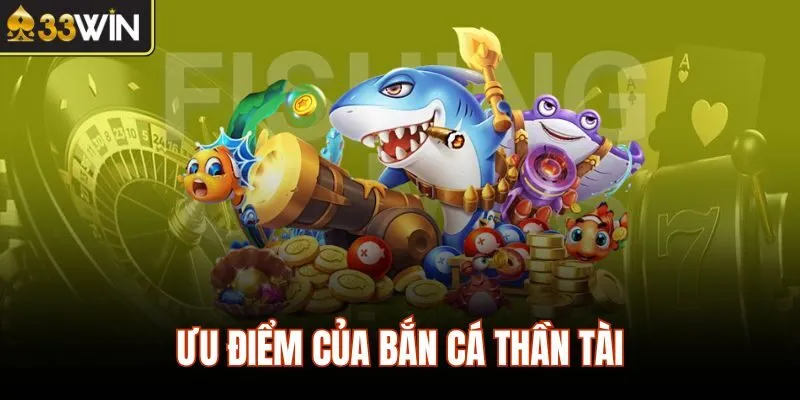 Ưu điểm của bắn cá Thần Tài