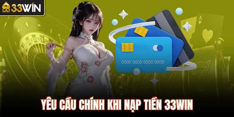 Yêu cầu chính khi nạp tiền 33WIN